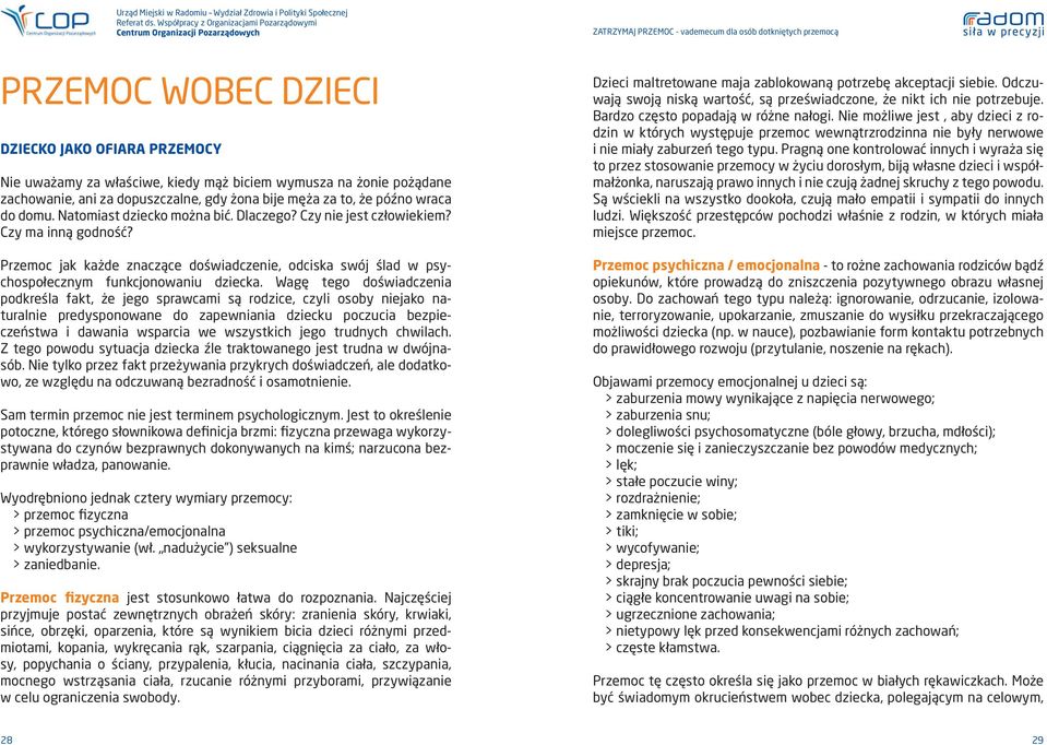 Wagę tego doświadczenia podkreśla fakt, że jego sprawcami są rodzice, czyli osoby niejako naturalnie predysponowane do zapewniania dziecku poczucia bezpieczeństwa i dawania wsparcia we wszystkich