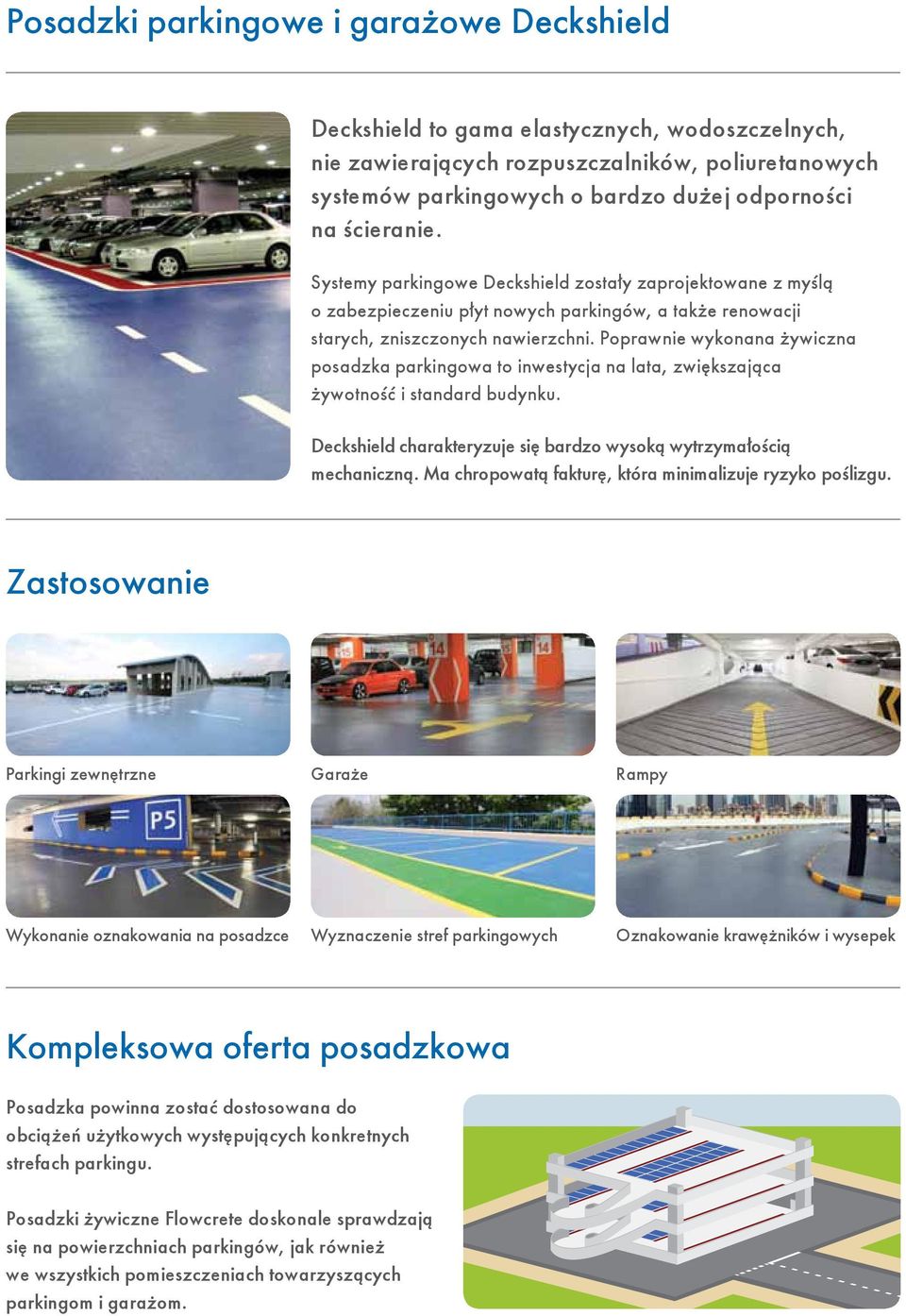 Poprawnie wykonana żywiczna posadzka parkingowa to inwestycja na lata, zwiększająca żywotność i standard budynku. Deckshield charakteryzuje się bardzo wysoką wytrzymałością mechaniczną.