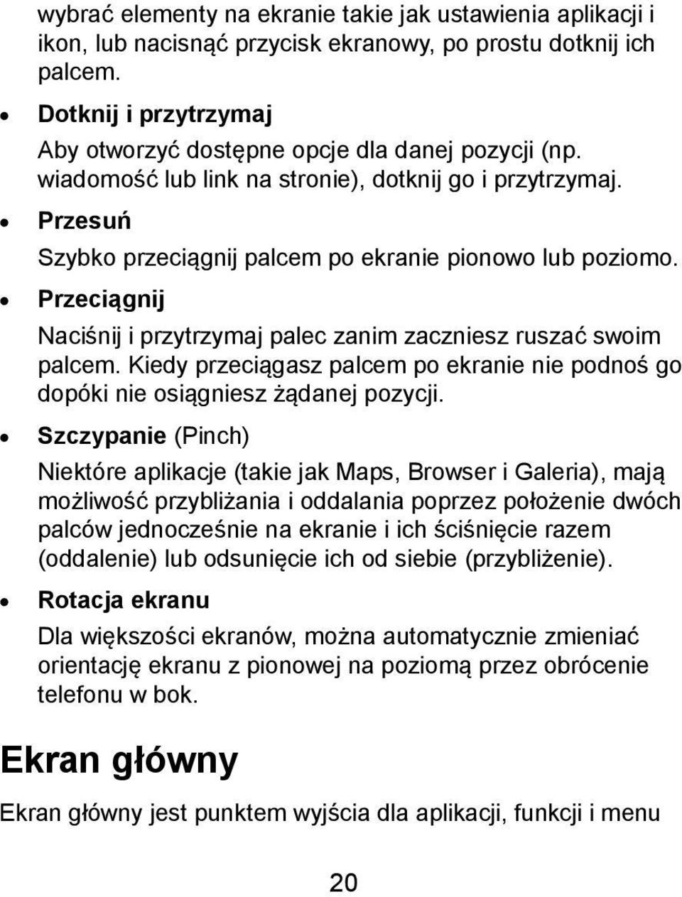 Przeciągnij Naciśnij i przytrzymaj palec zanim zaczniesz ruszać swoim palcem. Kiedy przeciągasz palcem po ekranie nie podnoś go dopóki nie osiągniesz żądanej pozycji.