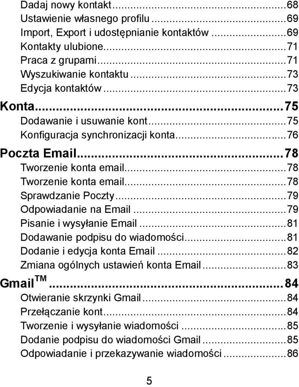 .. 79 Odpowiadanie na Email... 79 Pisanie i wysyłanie Email... 81 Dodawanie podpisu do wiadomości... 81 Dodanie i edycja konta Email... 82 Zmiana ogólnych ustawień konta Email... 83 Gmail TM.