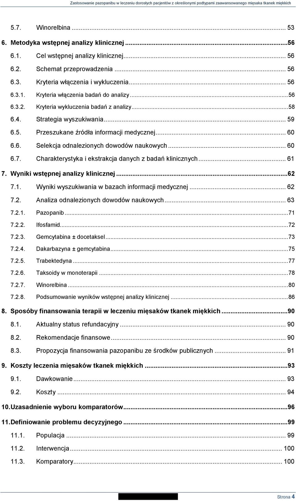 Charakterystyka i ekstrakcja danych z badań klinicznych... 61 7. Wyniki wstępnej analizy klinicznej...62 7.1. Wyniki wyszukiwania w bazach informacji medycznej... 62 7.2. Analiza odnalezionych dowodów naukowych.