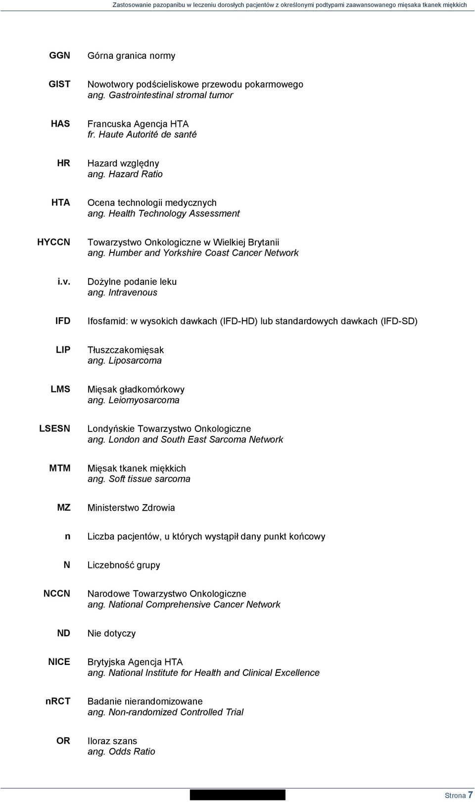 Dożylne podanie leku ang. Intravenous IFD Ifosfamid: w wysokich dawkach (IFD-HD) lub standardowych dawkach (IFD-SD) LIP Tłuszczakomięsak ang. Liposarcoma LMS Mięsak gładkomórkowy ang.