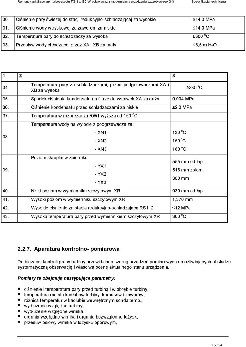 Spadek ciśnienia kondensatu na filtrze do wstawek XA za duży 0,004 MPa 36. Ciśnienie kondensatu przed schładzaczami za niskie 2,0 MPa 37. Temperatura w rozprężaczu RW1 wyższa od 150 o C 38. 39.