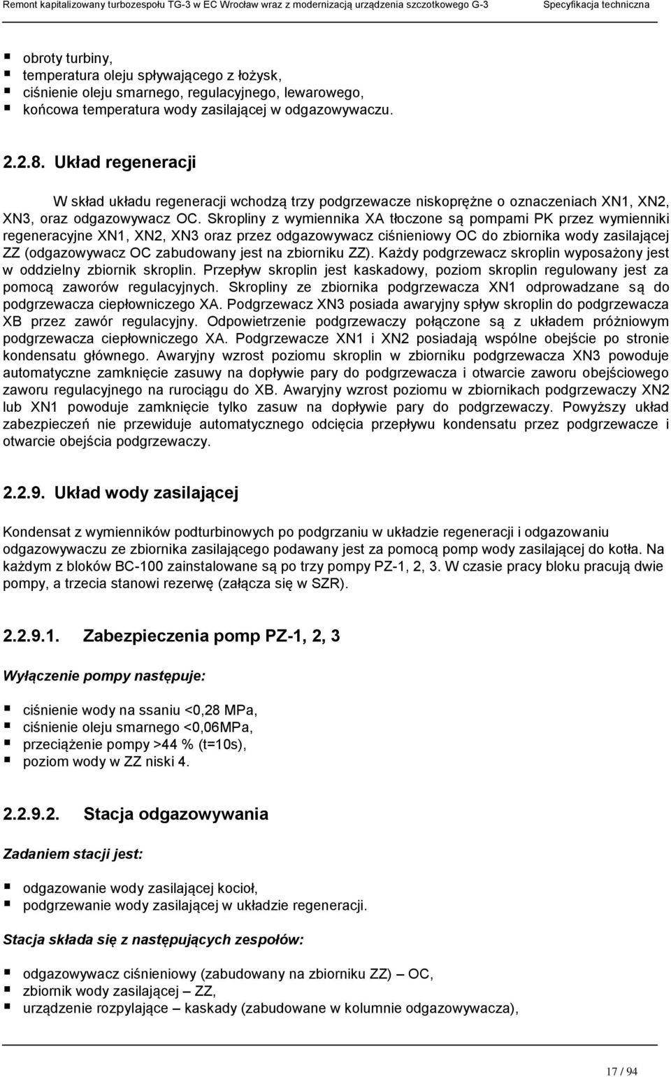 Skropliny z wymiennika XA tłoczone są pompami PK przez wymienniki regeneracyjne XN1, XN2, XN3 oraz przez odgazowywacz ciśnieniowy OC do zbiornika wody zasilającej ZZ (odgazowywacz OC zabudowany jest