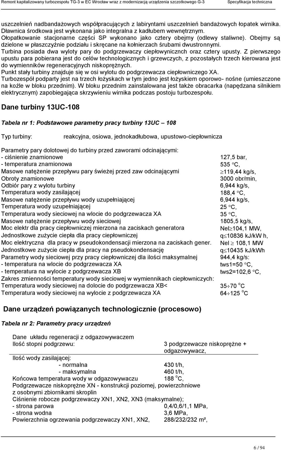 Turbina posiada dwa wyloty pary do podgrzewaczy ciepłowynicznch oraz cztery upusty.