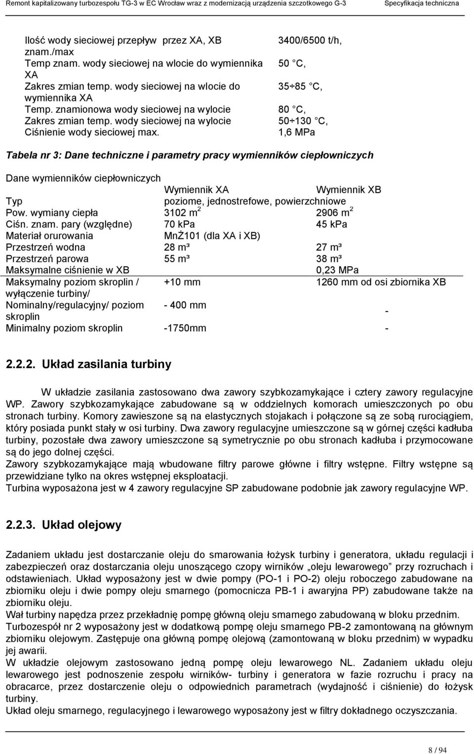 3400/6500 t/h, 50 C, 35 85 C, 80 C, 50 130 C, 1,6 MPa Tabela nr 3: Dane techniczne i parametry pracy wymienników ciepłowniczych Dane wymienników ciepłowniczych Wymiennik XA Wymiennik XB Typ poziome,