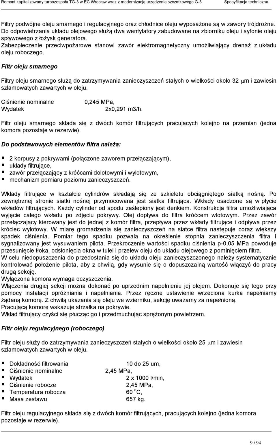 Zabezpieczenie przeciwpożarowe stanowi zawór elektromagnetyczny umożliwiający drenaż z układu oleju roboczego.