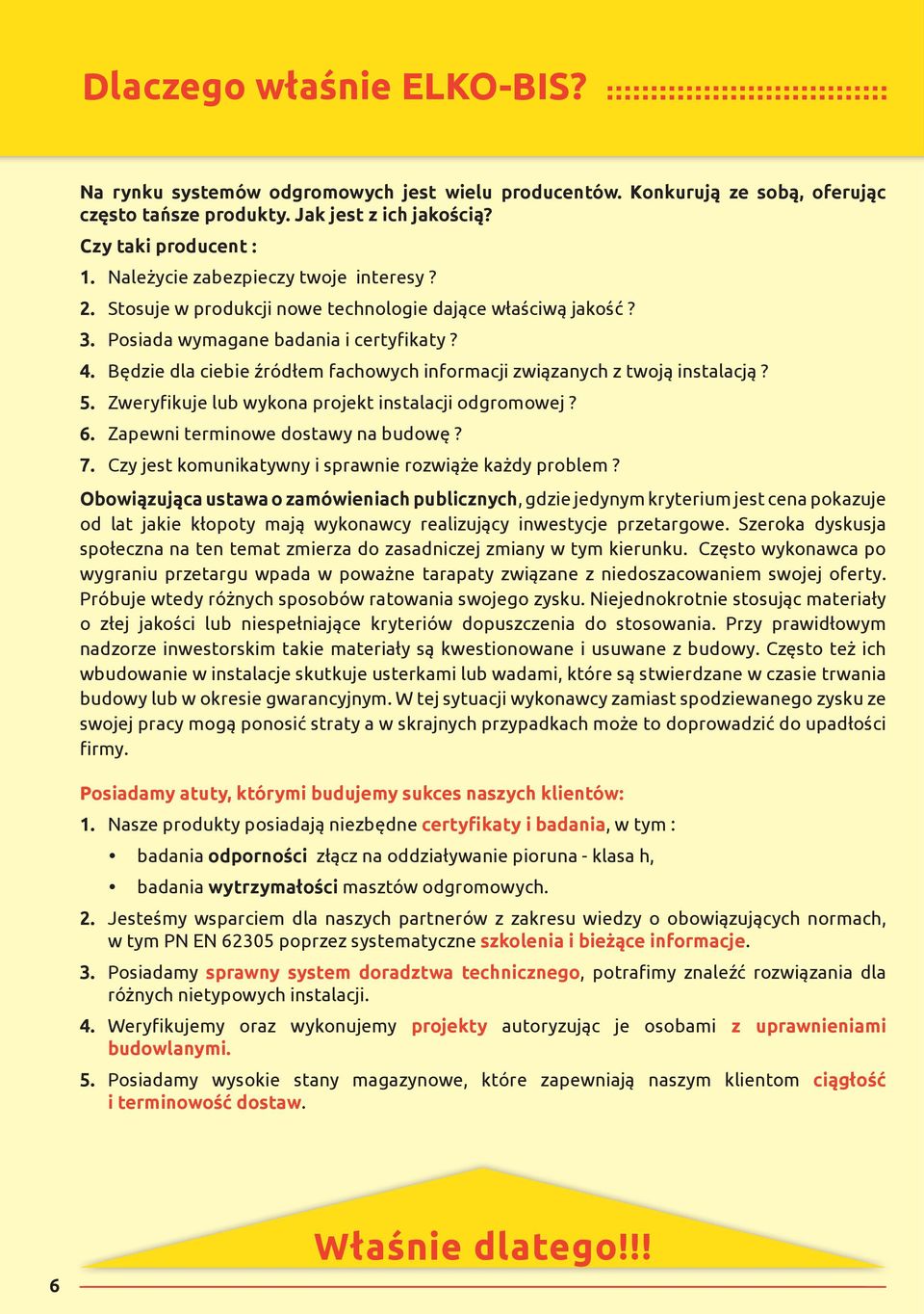 Będzie dla ciebie źródłem fachowych informacji związanych z twoją instalacją? 5. Zweryfikuje lub wykona projekt instalacji odgromowej? 6. Zapewni terminowe dostawy na budowę? 7.