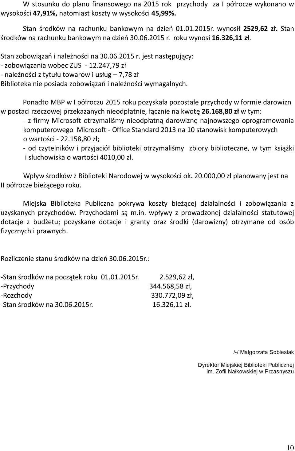 247,79 zł - należności z tytułu towarów i usług 7,78 zł Biblioteka nie posiada zobowiązań i należności wymagalnych.