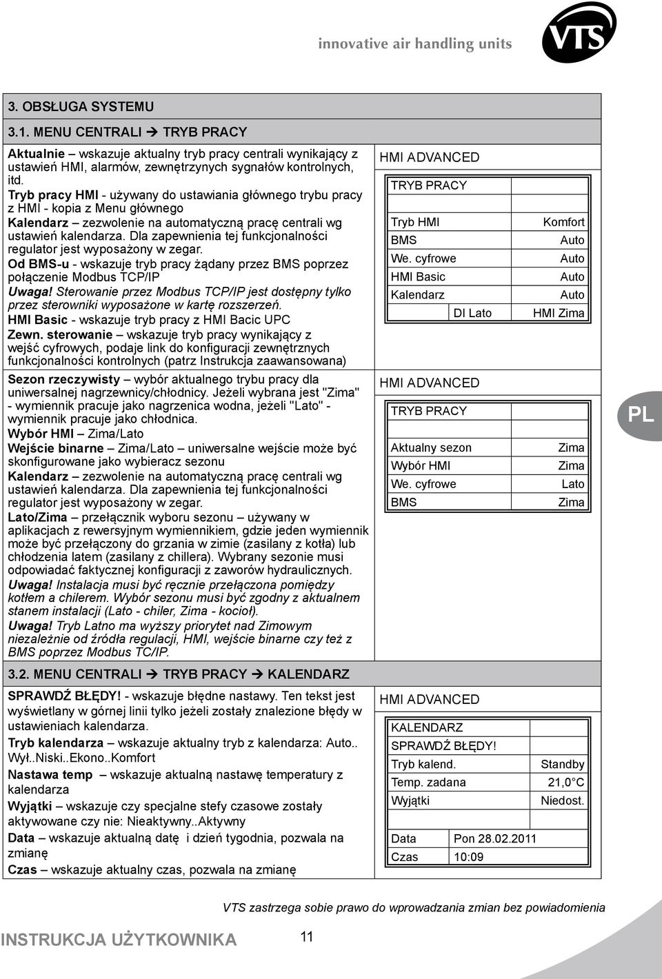 Dla zapewnienia tej funkcjonalności regulator jest wyposażony w zegar. Od BMS-u - wskazuje tryb pracy żądany przez BMS poprzez połączenie Modbus TCP/IP Uwaga!