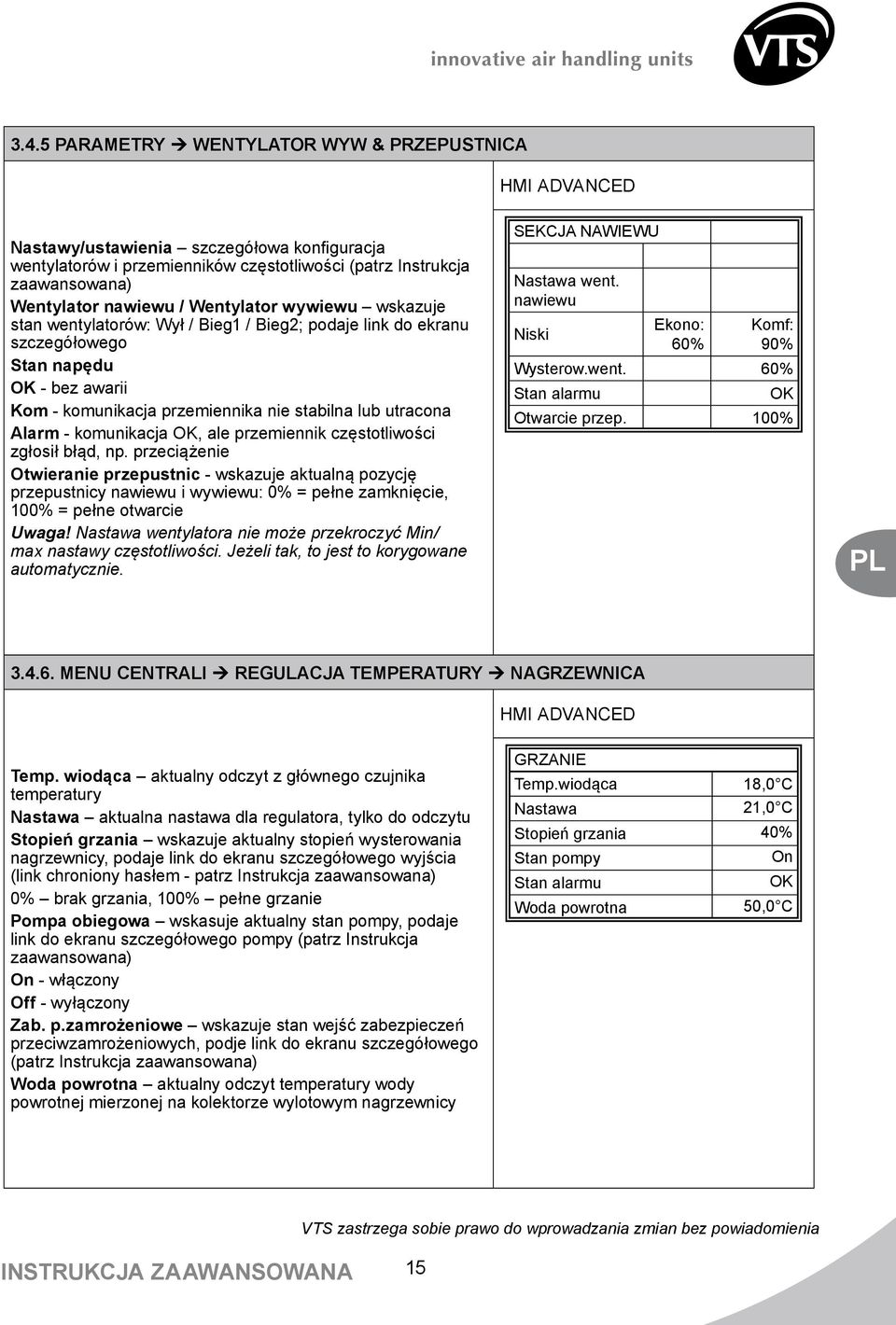 OK, ale przemiennik częstotliwości zgłosił błąd, np. przeciążenie Otwieranie przepustnic - wskazuje aktualną pozycję przepustnicy nawiewu i wywiewu: 0% = pełne zamknięcie, 100% = pełne otwarcie Uwaga!