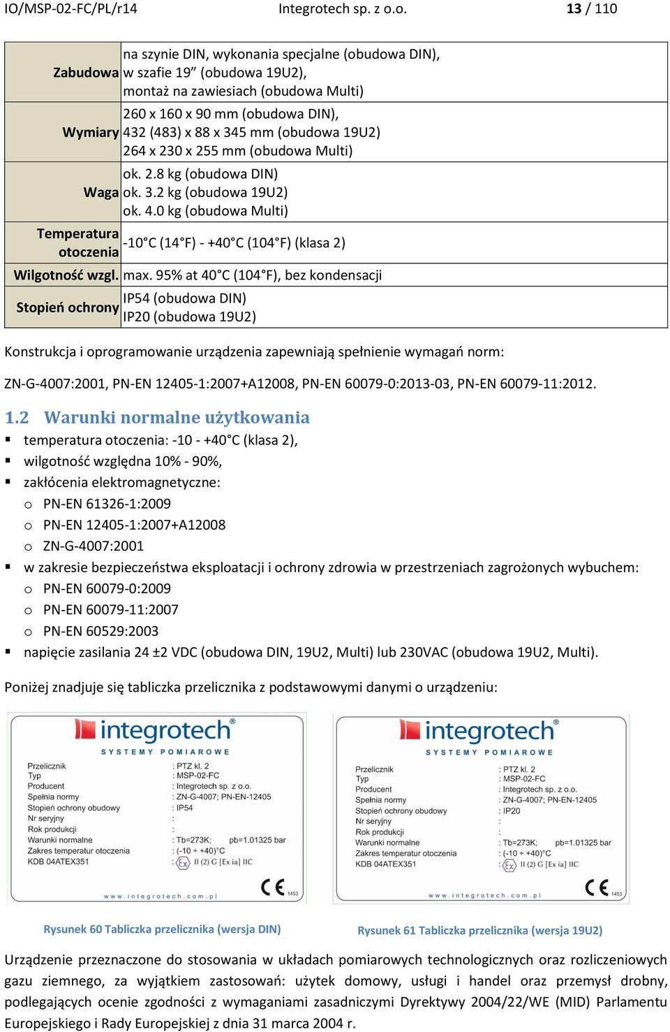 o. 13 / 110 Zabudowa Wymiary Waga na szynie DIN, wykonania specjalne (obudowa DIN), w szafie 19 (obudowa 19U2), montaż na zawiesiach (obudowa Multi) 260 x 160 x 90 mm (obudowa DIN), 432 (483) x 88 x