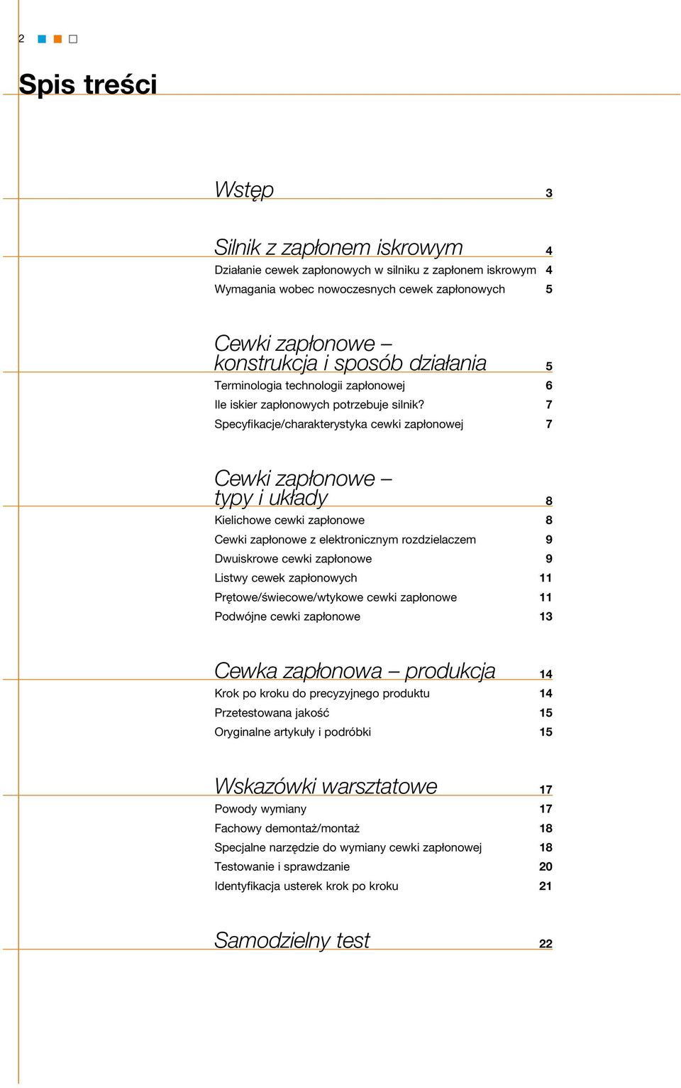 7 Specyfikacje/charakterystyka cewki zapłonowej 7 Cewki zapłonowe typy i układy 8 Kielichowe cewki zapłonowe 8 Cewki zapłonowe z elektronicznym rozdzielaczem 9 Dwuiskrowe cewki zapłonowe 9 Listwy