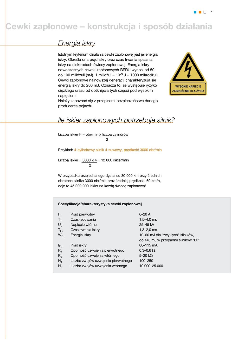 1 milidżul = 10-3 J = 1000 mikrodżuli. Cewki zapłonowe najnowszej generacji charakteryzują się energią iskry do 200 mj.