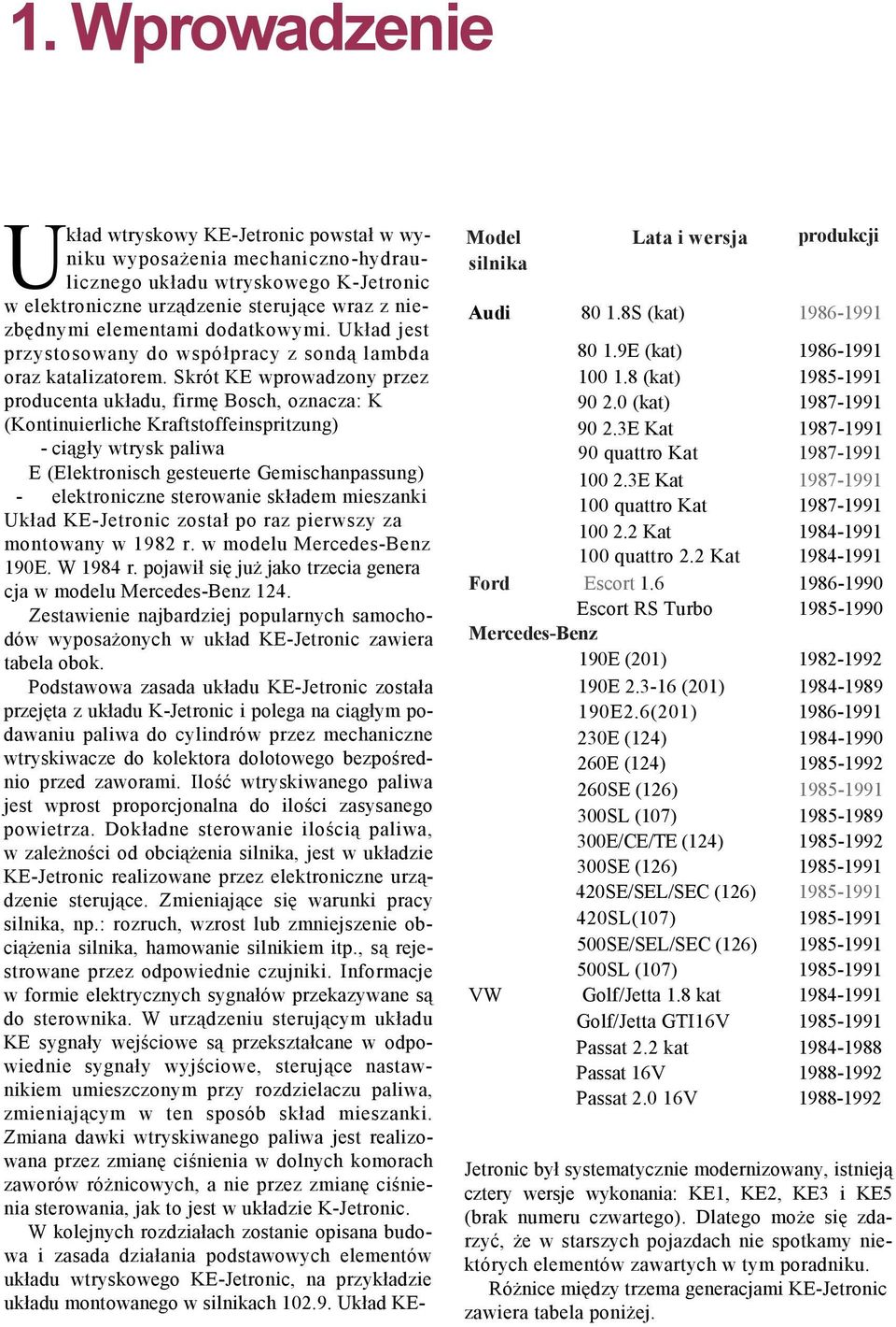 Skrót KE wprowadzony przez 100 1.8 (kat) 1985-1991 producenta układu, firmę Bosch, oznacza: K 90 2.0 (kat) 1987-1991 (Kontinuierliche Kraftstoffeinspritzung) 90 2.