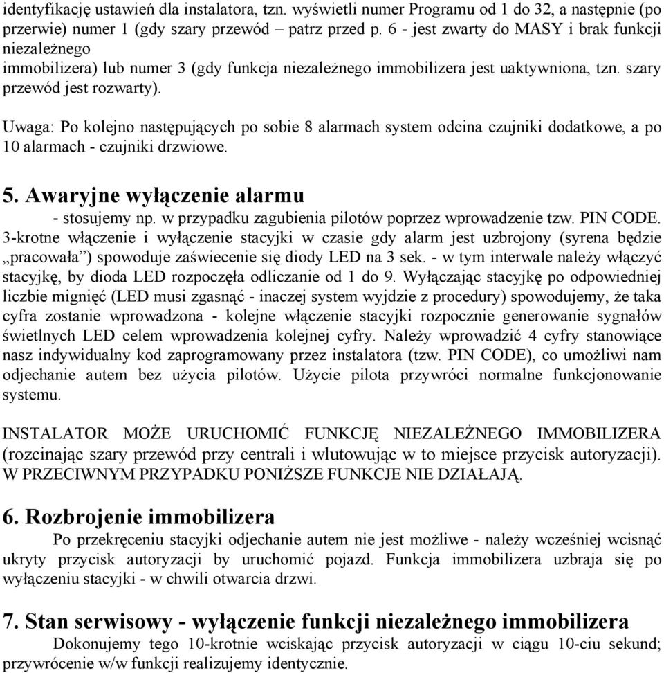 Uwaga: Po kolejno następujących po sobie 8 alarmach system odcina czujniki dodatkowe, a po 10 alarmach - czujniki drzwiowe. 5. Awaryjne wyłączenie alarmu - stosujemy np.