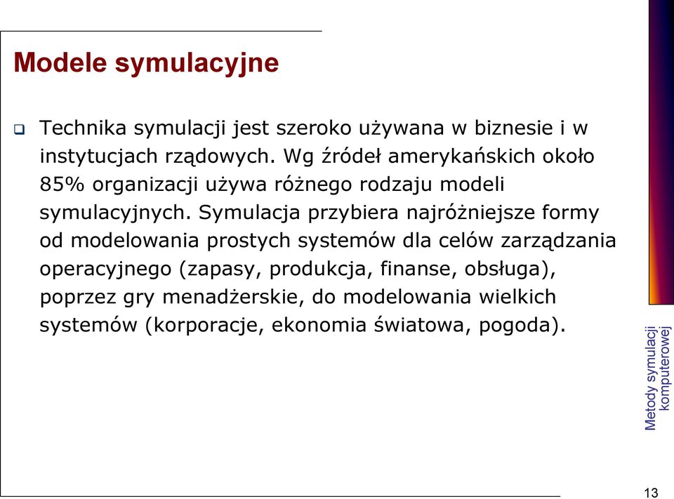 Symulacja przybiera najróżniejsze formy od modelowania prostych systemów dla celów zarządzania operacyjnego