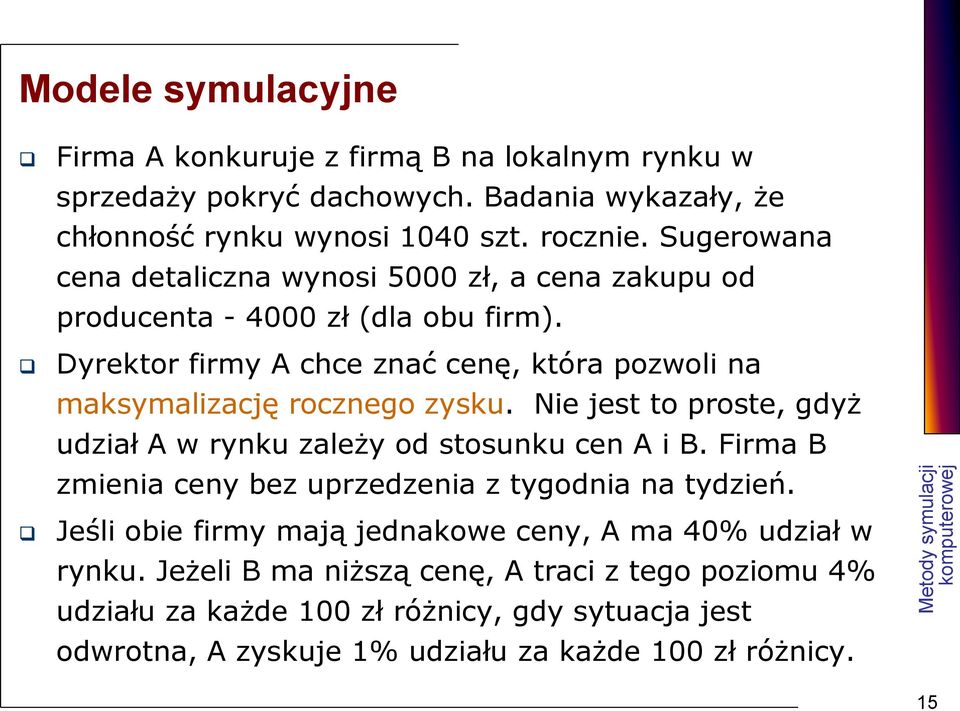 Dyrektor firmy A chce znać cenę, która pozwoli na maksymalizację rocznego zysku. Nie jest to proste, gdyż udział A w rynku zależy od stosunku cen A i B.