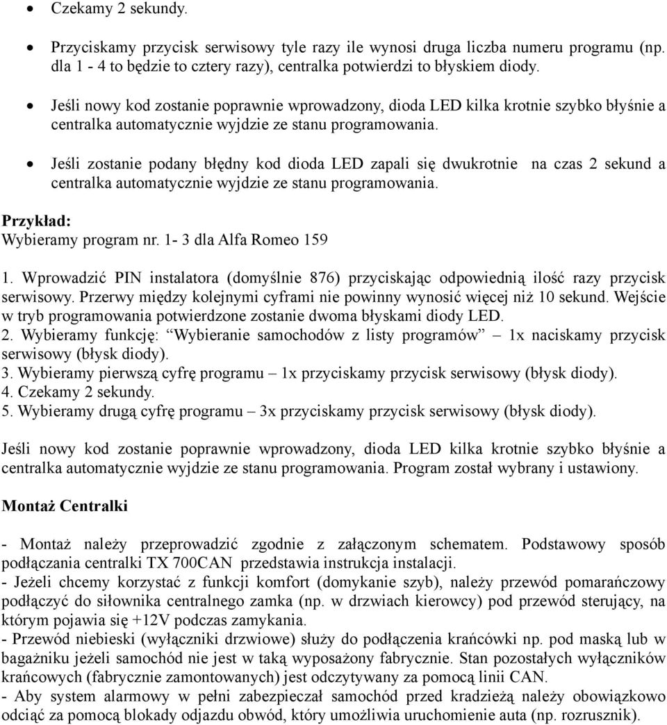 Jeśli zostanie podany błędny kod dioda LED zapali się dwukrotnie na czas 2 sekund a centralka automatycznie wyjdzie ze stanu programowania. Przykład: Wybieramy program nr. 1-3 dla Alfa Romeo 159 1.