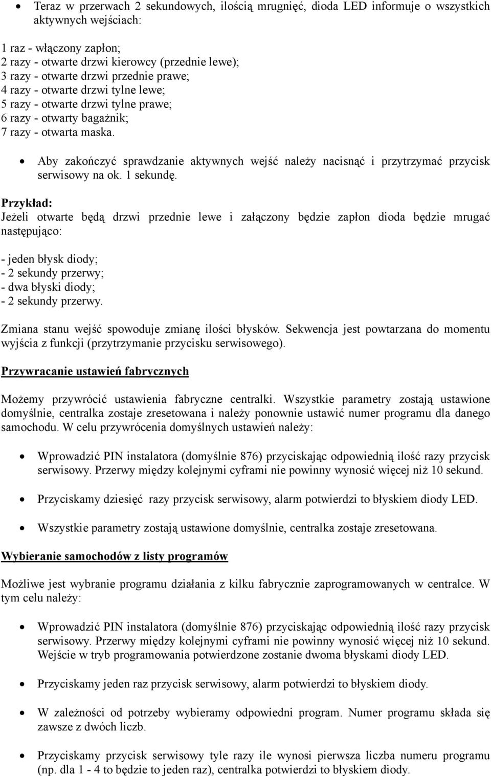 Aby zakończyć sprawdzanie aktywnych wejść należy nacisnąć i przytrzymać przycisk serwisowy na ok. 1 sekundę.