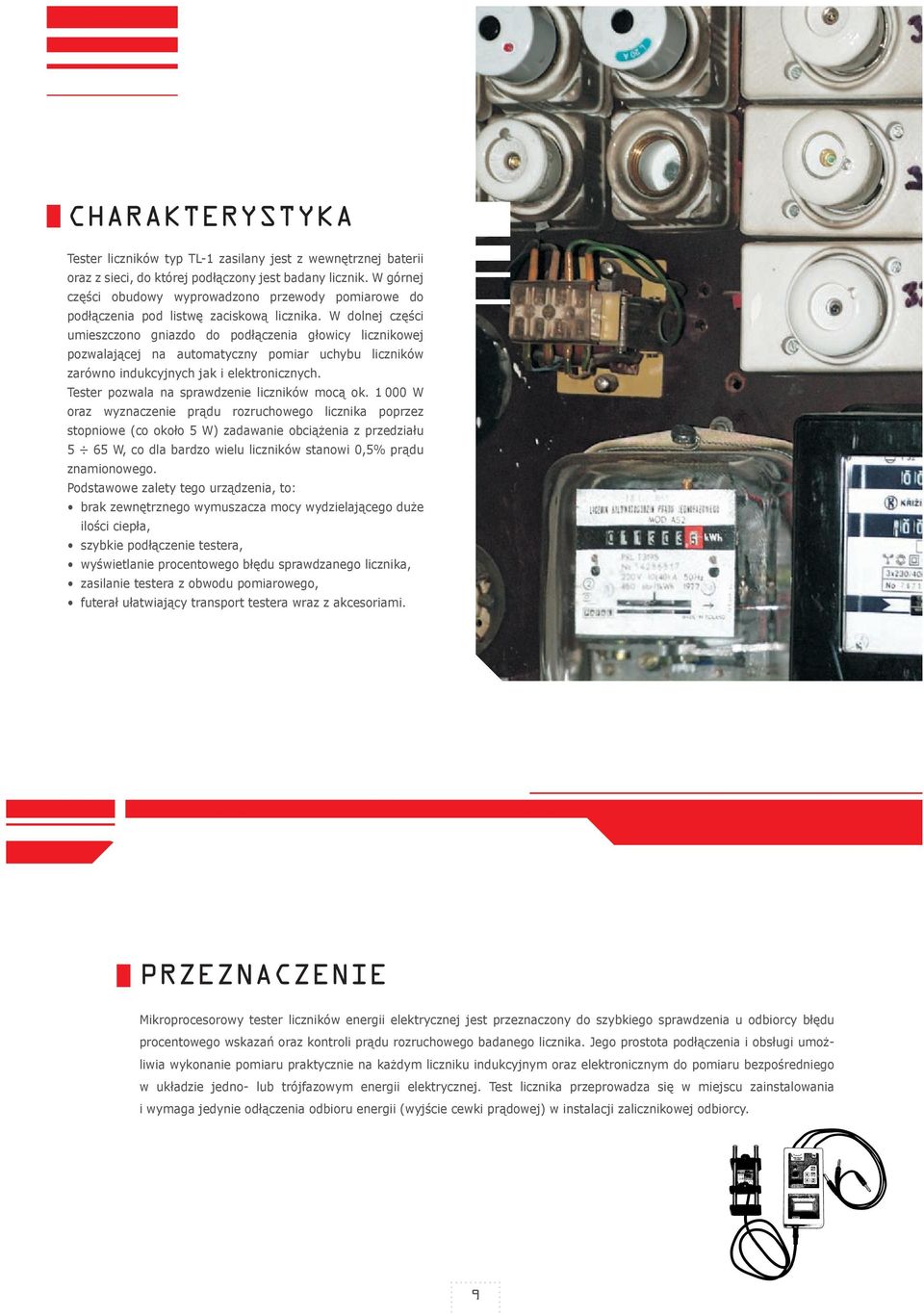 W dolnej części umieszczono gniazdo do podłączenia głowicy licznikowej pozwalającej na automatyczny pomiar uchybu liczników zarówno indukcyjnych jak i elektronicznych.