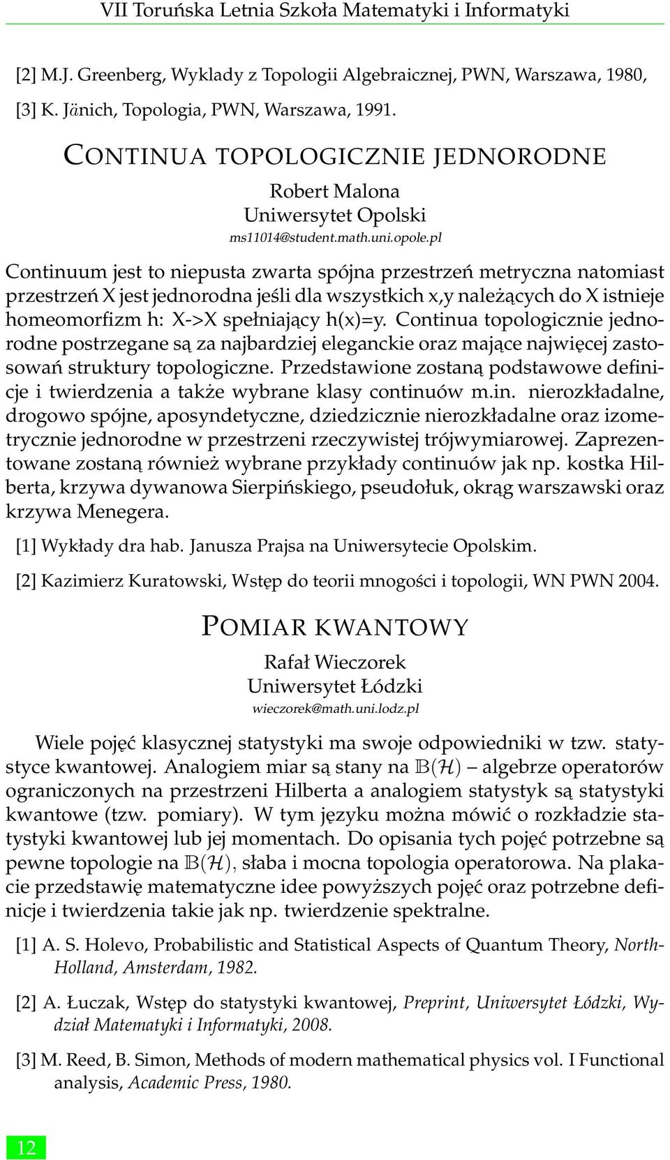 pl Continuum jest to niepusta zwarta spójna przestrzeń metryczna natomiast przestrzeń X jest jednorodna jeśli dla wszystkich x,y należacych do X istnieje homeomorfizm h: X->X spełniajacy h(x)=y.