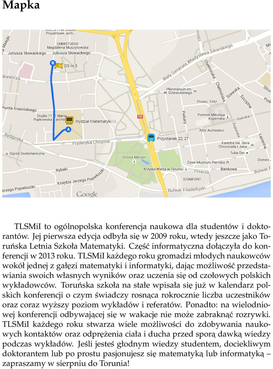 TLSMiI każdego roku gromadzi młodych naukowców wokół jednej z gałęzi matematyki i informatyki, dajac możliwość przedstawiania swoich własnych wyników oraz uczenia się od czołowych polskich