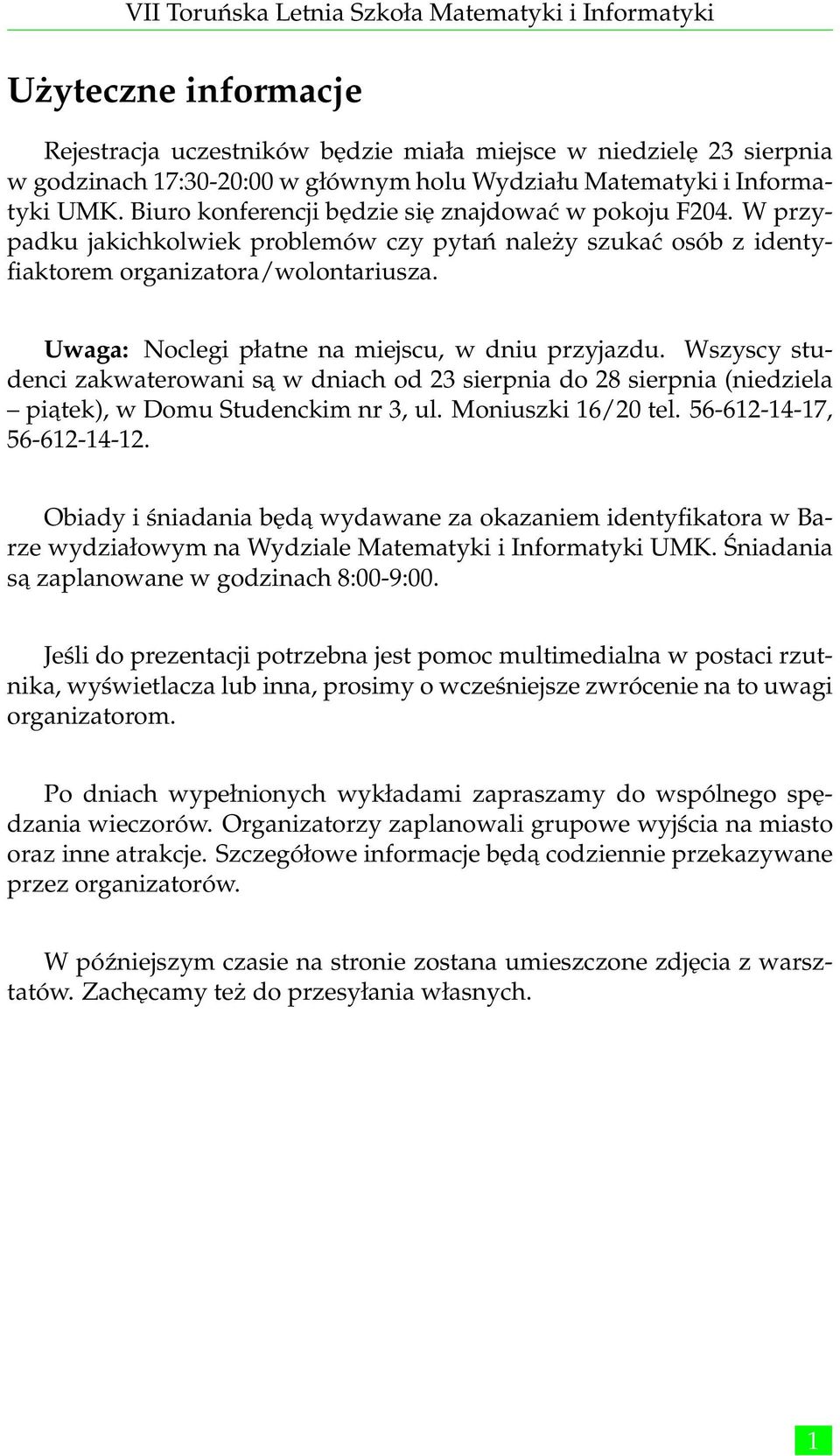 Uwaga: Noclegi płatne na miejscu, w dniu przyjazdu. Wszyscy studenci zakwaterowani sa w dniach od 23 sierpnia do 28 sierpnia (niedziela piatek), w Domu Studenckim nr 3, ul. Moniuszki 16/20 tel.