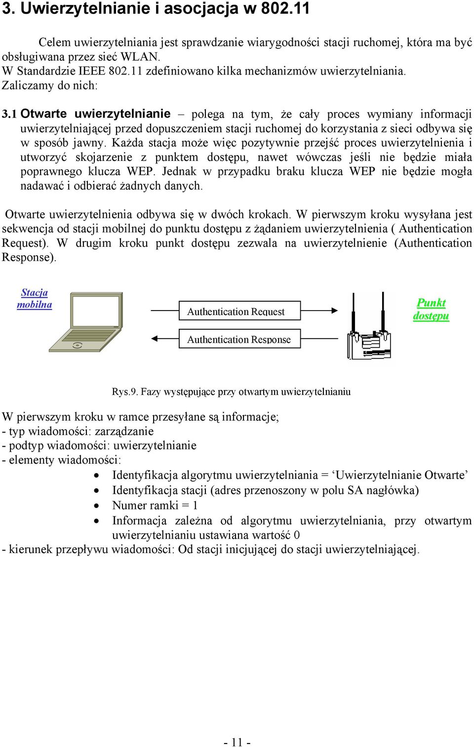 1 Otwarte uwierzytelnianie polega na tym, że cały proces wymiany informacji uwierzytelniającej przed dopuszczeniem stacji ruchomej do korzystania z sieci odbywa się w sposób jawny.