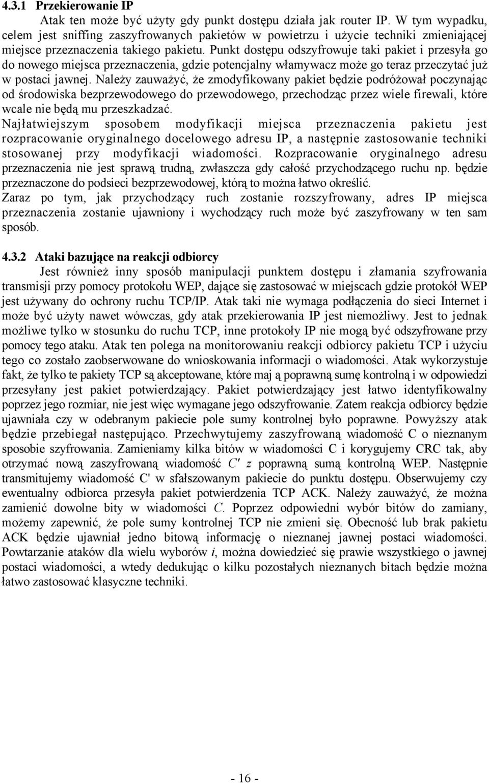 Punkt dostępu odszyfrowuje taki pakiet i przesyła go do nowego miejsca przeznaczenia, gdzie potencjalny włamywacz może go teraz przeczytać już w postaci jawnej.