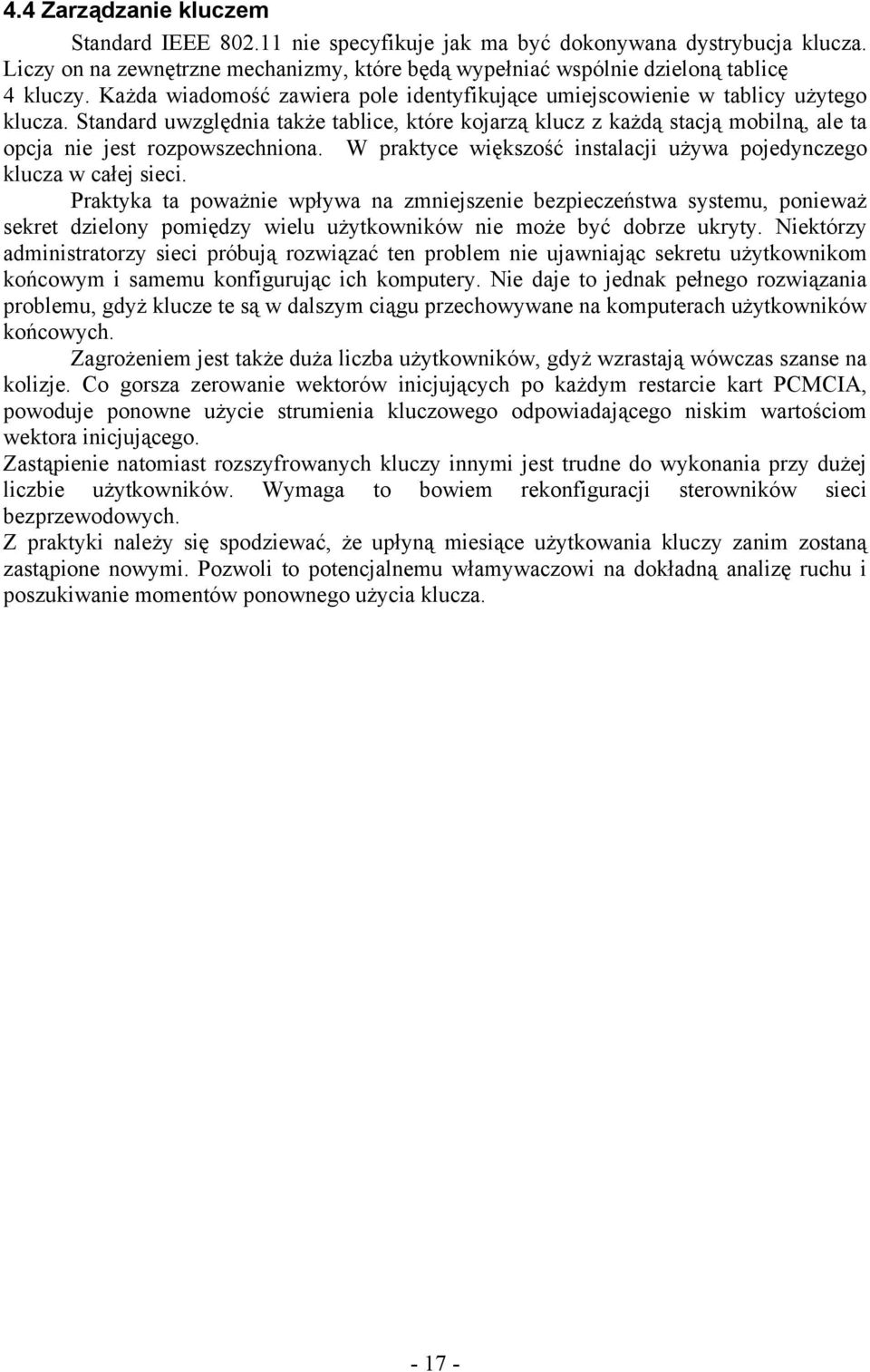 Standard uwzględnia także tablice, które kojarzą klucz z każdą stacją mobilną, ale ta opcja nie jest rozpowszechniona. W praktyce większość instalacji używa pojedynczego klucza w całej sieci.