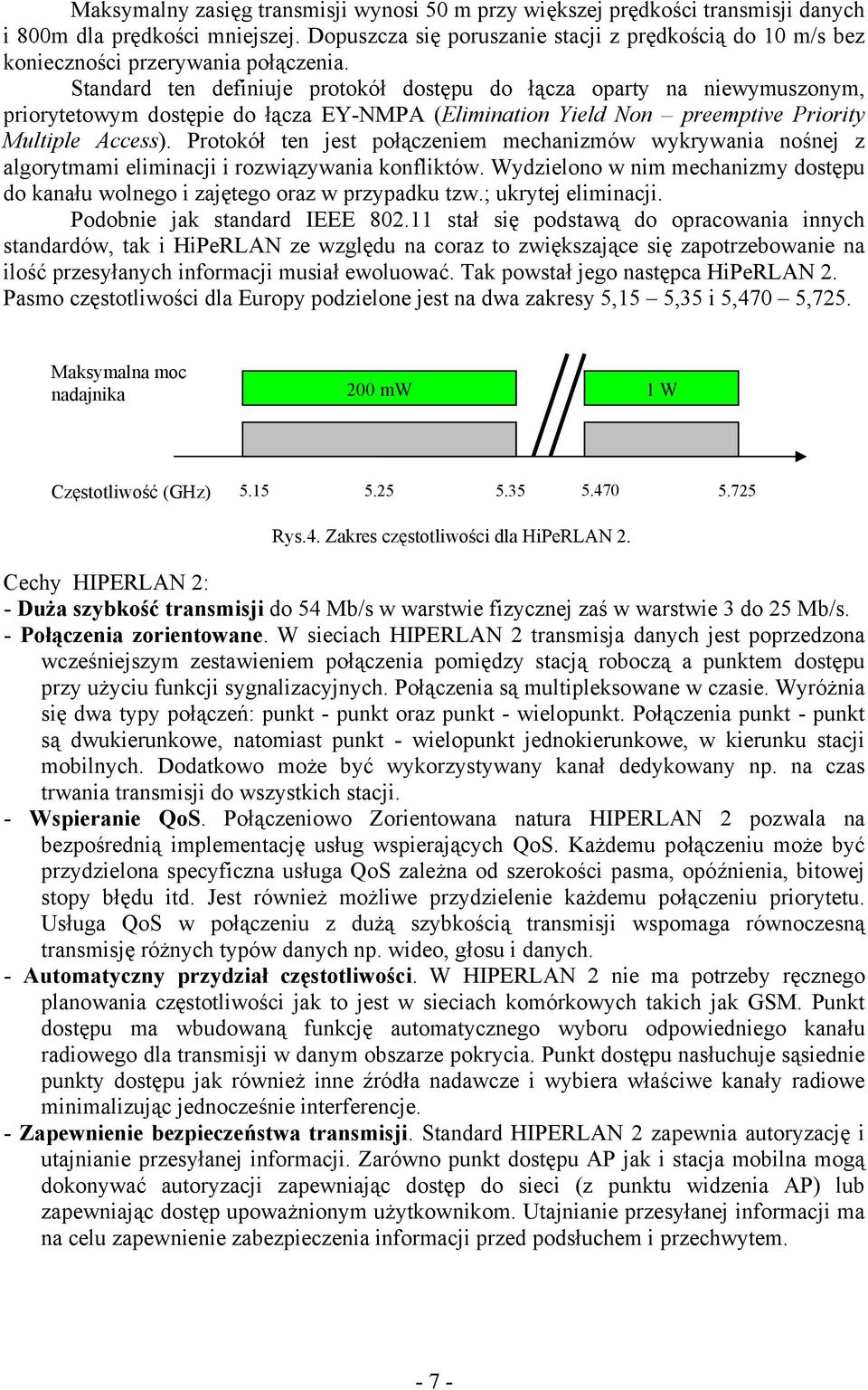 Standard ten definiuje protokół dostępu do łącza oparty na niewymuszonym, priorytetowym dostępie do łącza EY-NMPA (Elimination Yield Non preemptive Priority Multiple Access).