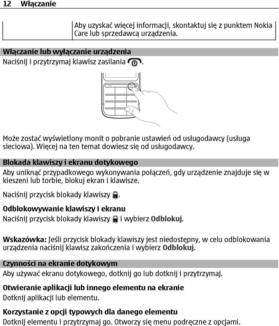 Blokada klawiszy i ekranu dotykowego Aby uniknąć przypadkowego wykonywania połączeń, gdy urządzenie znajduje się w kieszeni lub torbie, blokuj ekran i klawisze. Naciśnij przycisk blokady klawiszy.