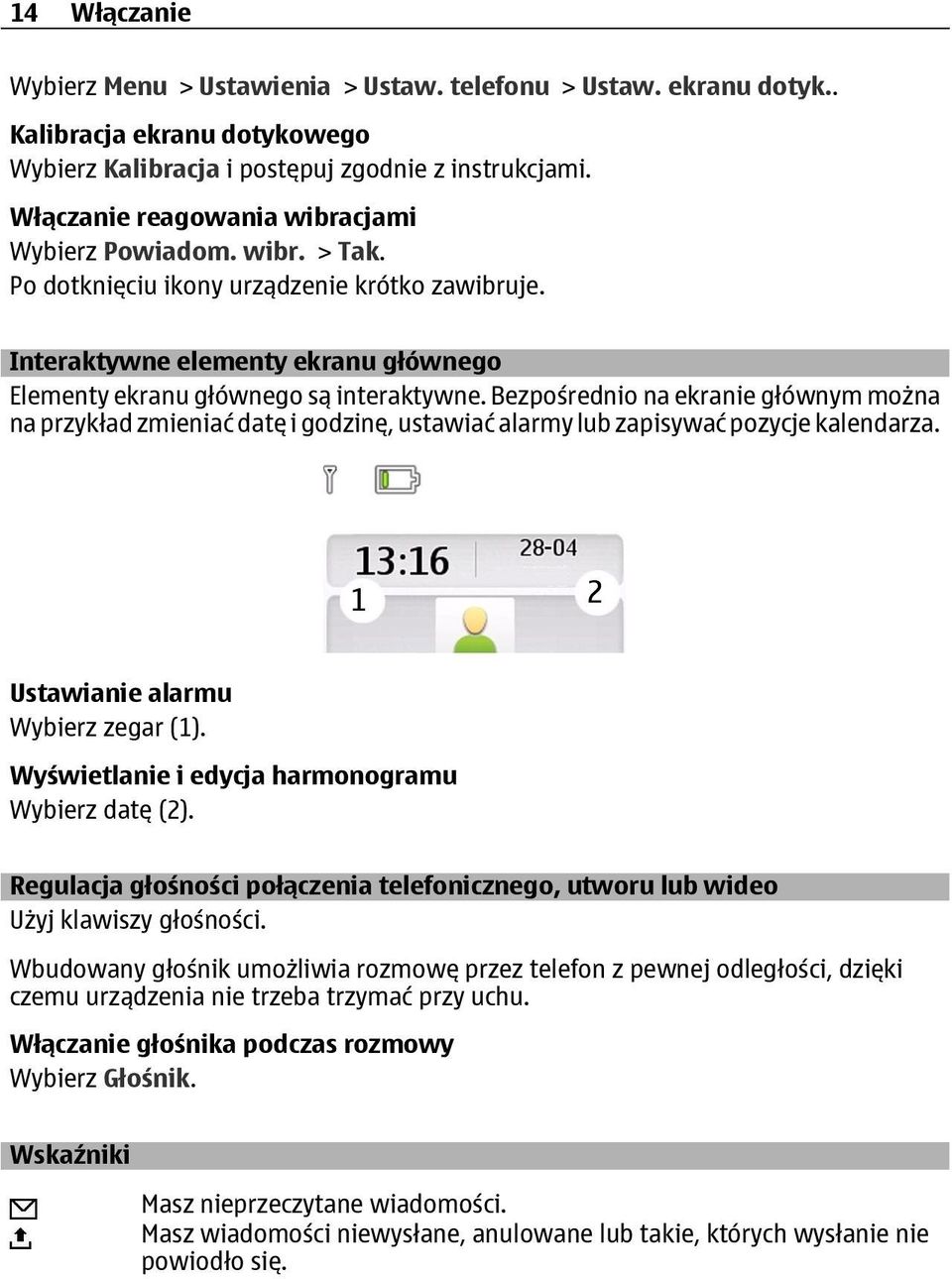 Bezpośrednio na ekranie głównym można na przykład zmieniać datę i godzinę, ustawiać alarmy lub zapisywać pozycje kalendarza. Ustawianie alarmu Wybierz zegar (1).