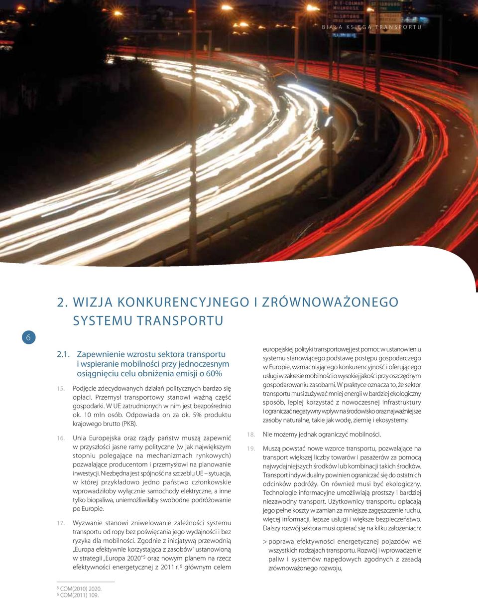 Przemysł transportowy stanowi ważną część gospodarki. W UE zatrudnionych w nim jest bezpośrednio ok. 10 mln osób. Odpowiada on za ok. 5% produktu krajowego brutto (PKB). 16.