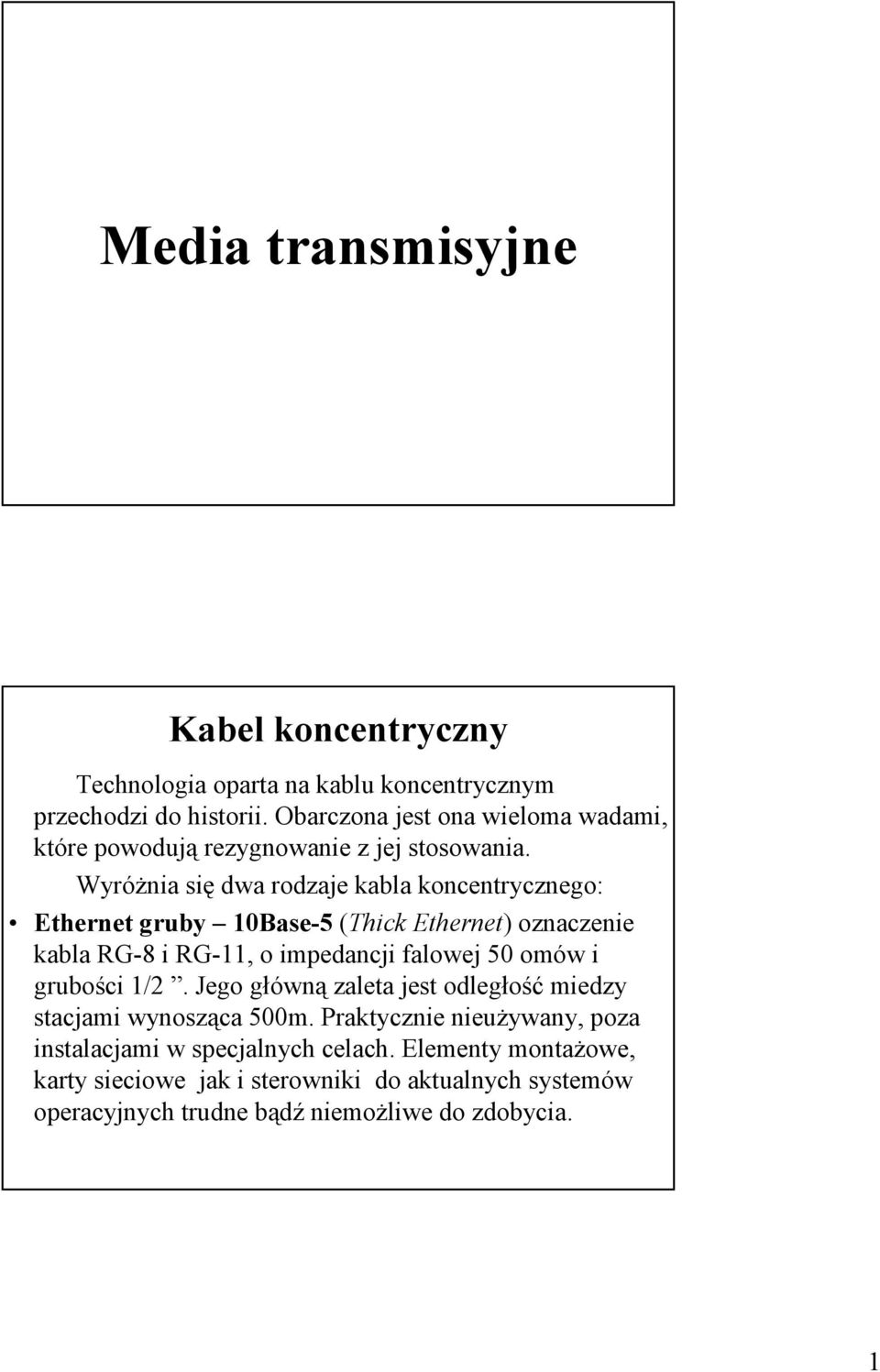 WyróŜnia się dwa rodzaje kabla koncentrycznego: Ethernet gruby 10Base-5 (ThickEthernet) oznaczenie kabla RG-8 i RG-11, o impedancji falowej 50 omów i