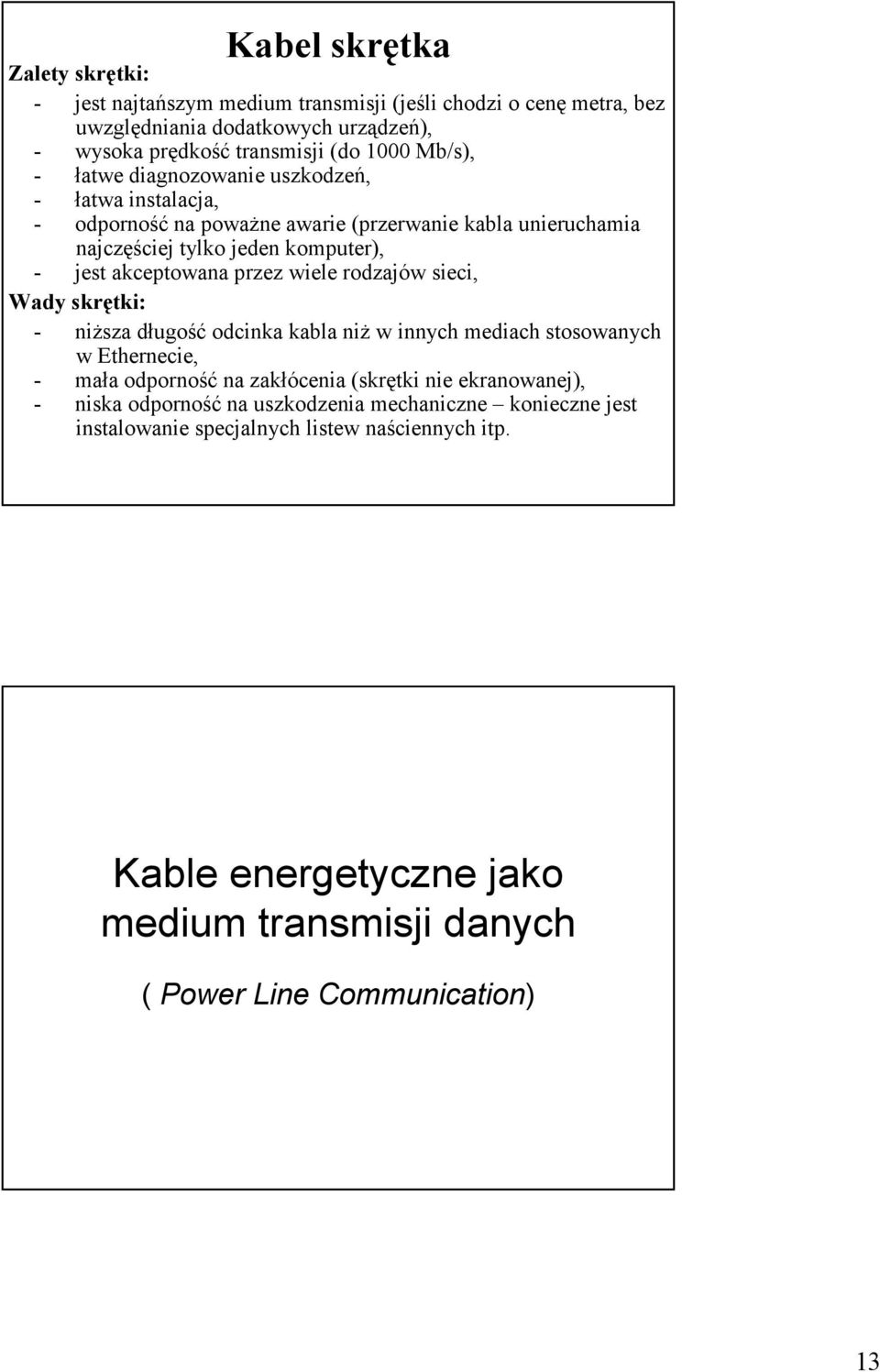 przez wiele rodzajów sieci, Wady skrętki: - niŝsza długość odcinka kabla niŝ w innych mediach stosowanych w Ethernecie, - mała odporność na zakłócenia (skrętki nie ekranowanej),