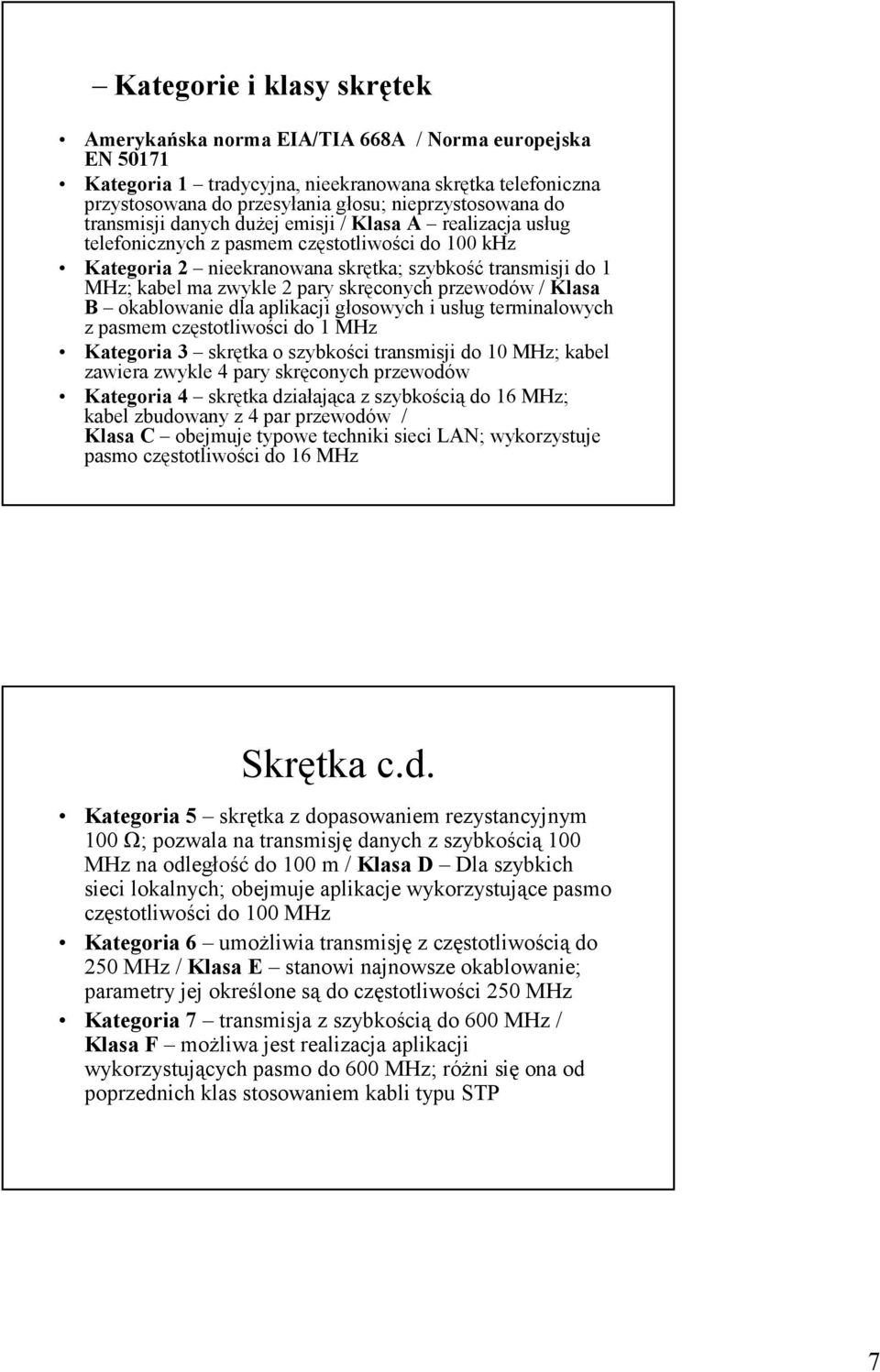 skręconych przewodów / Klasa B okablowanie dla aplikacji głosowych i usług terminalowych z pasmem częstotliwości do 1 MHz Kategoria 3 skrętka o szybkości transmisji do 10 MHz; kabel zawiera zwykle 4