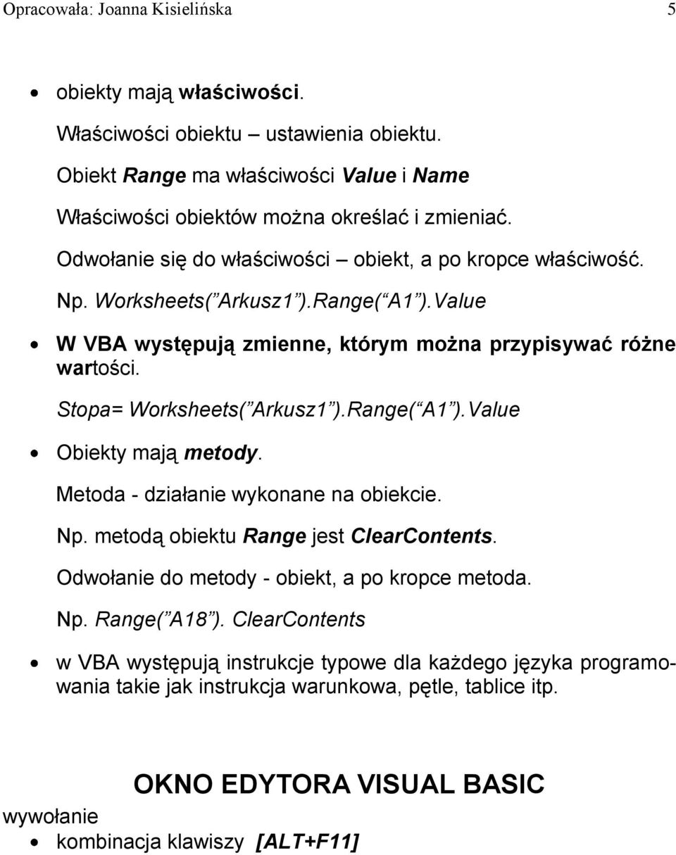 Stopa= Worksheets( Arkusz1 ).Range( A1 ).Value Obiekty mają metody. Metoda - działanie wykonane na obiekcie. Np. metodą obiektu Range jest ClearContents.