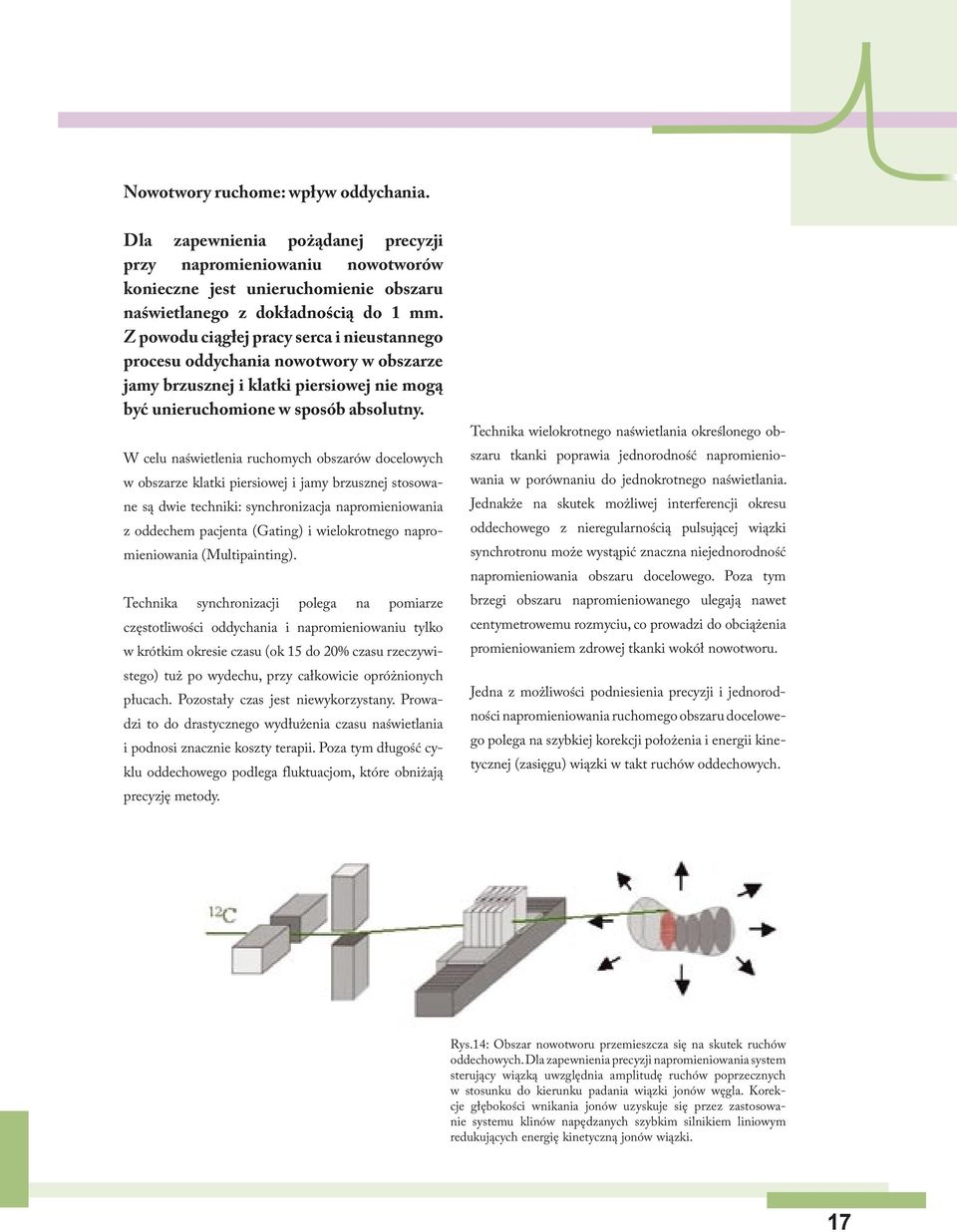 W celu naświetlenia ruchomych obszarów docelowych w obszarze klatki piersiowej i jamy brzusznej stosowane są dwie techniki: synchronizacja napromieniowania z oddechem pacjenta (Gating) i