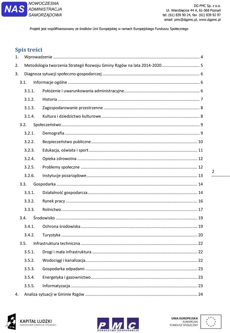 2.3. Edukacja, oświata i sport... 11 3.2.4. Opieka zdrowotna... 12 3.2.5. Problemy społeczne... 12 3.2.6. Instytucje pozarządowe... 13 3.3. Gospodarka... 14 3.3.1. Działalność gospodarcza... 14 3.3.2. Rynek pracy.