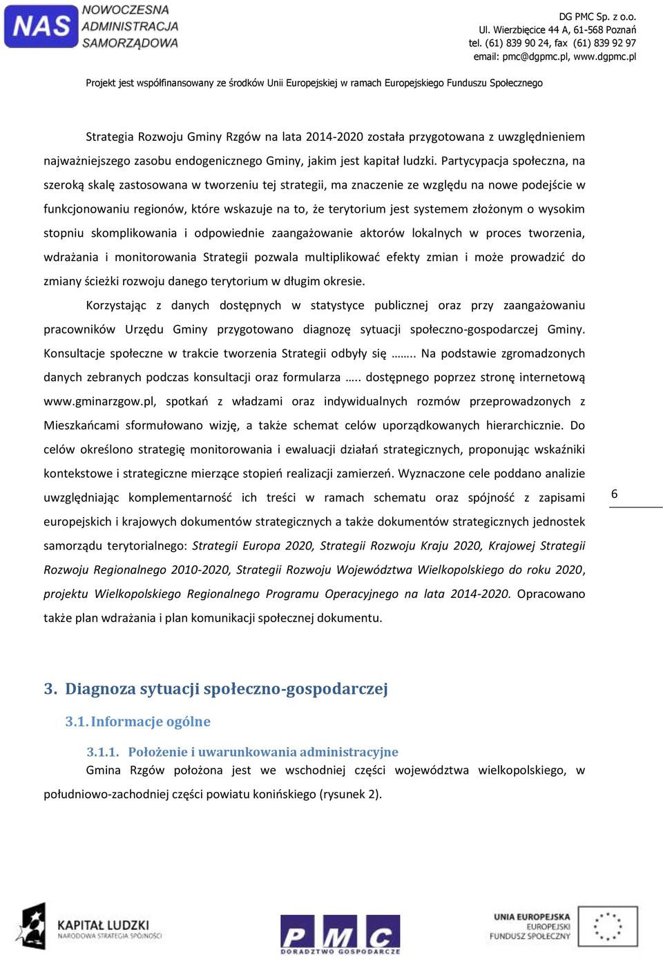 złożonym o wysokim stopniu skomplikowania i odpowiednie zaangażowanie aktorów lokalnych w proces tworzenia, wdrażania i monitorowania Strategii pozwala multiplikować efekty zmian i może prowadzić do