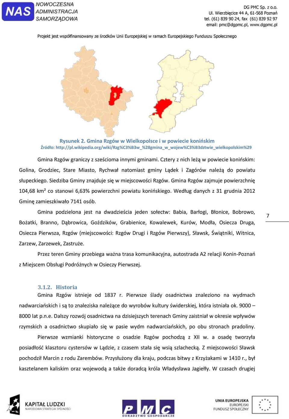 Cztery z nich leżą w powiecie konińskim: Golina, Grodziec, Stare Miasto, Rychwał natomiast gminy Lądek i Zagórów należą do powiatu słupeckiego. Siedziba Gminy znajduje się w miejscowości Rzgów.