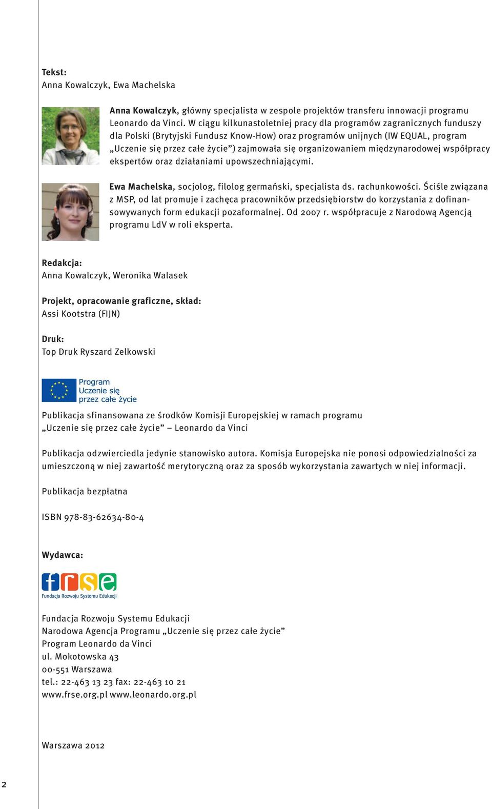organizowaniem międzynarodowej współpracy ekspertów oraz działaniami upowszechniającymi. Ewa Machelska, socjolog, filolog germański, specjalista ds. rachunkowości.