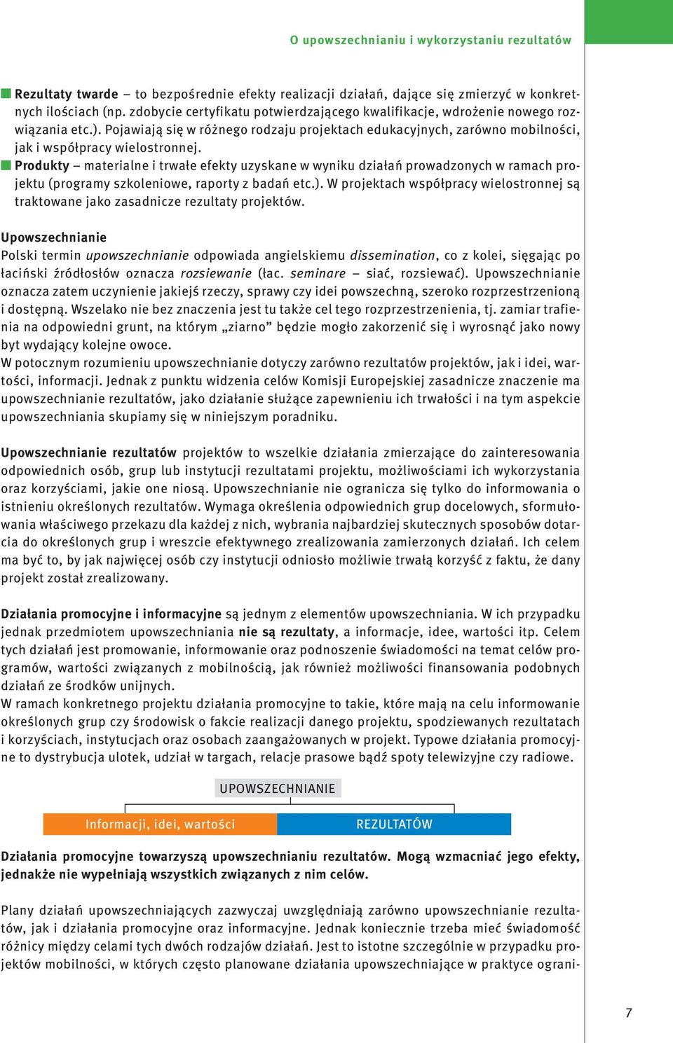 y Produkty materialne i trwałe efekty uzyskane w wyniku działań prowadzonych w ramach projektu (programy szkoleniowe, raporty z badań etc.).