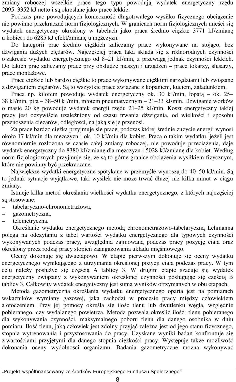 W granicach norm fizjologicznych mieści się wydatek energetyczny określony w tabelach jako praca średnio cięŝka: 3771 kj/zmianę u kobiet i do 6285 kj efekt/zmianę u męŝczyzn.