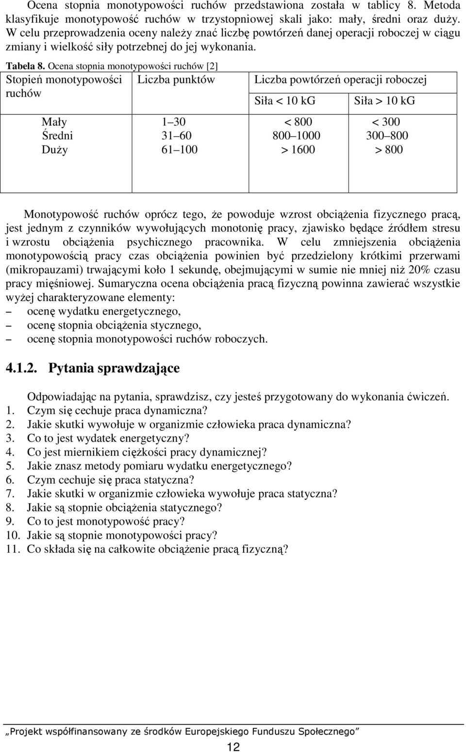 Ocena stopnia monotypowości ruchów [2] Stopień monotypowości ruchów Mały Średni DuŜy Liczba punktów 1 30 31 60 61 100 Liczba powtórzeń operacji roboczej Siła < 10 kg < 800 800 1000 > 1600 Siła > 10