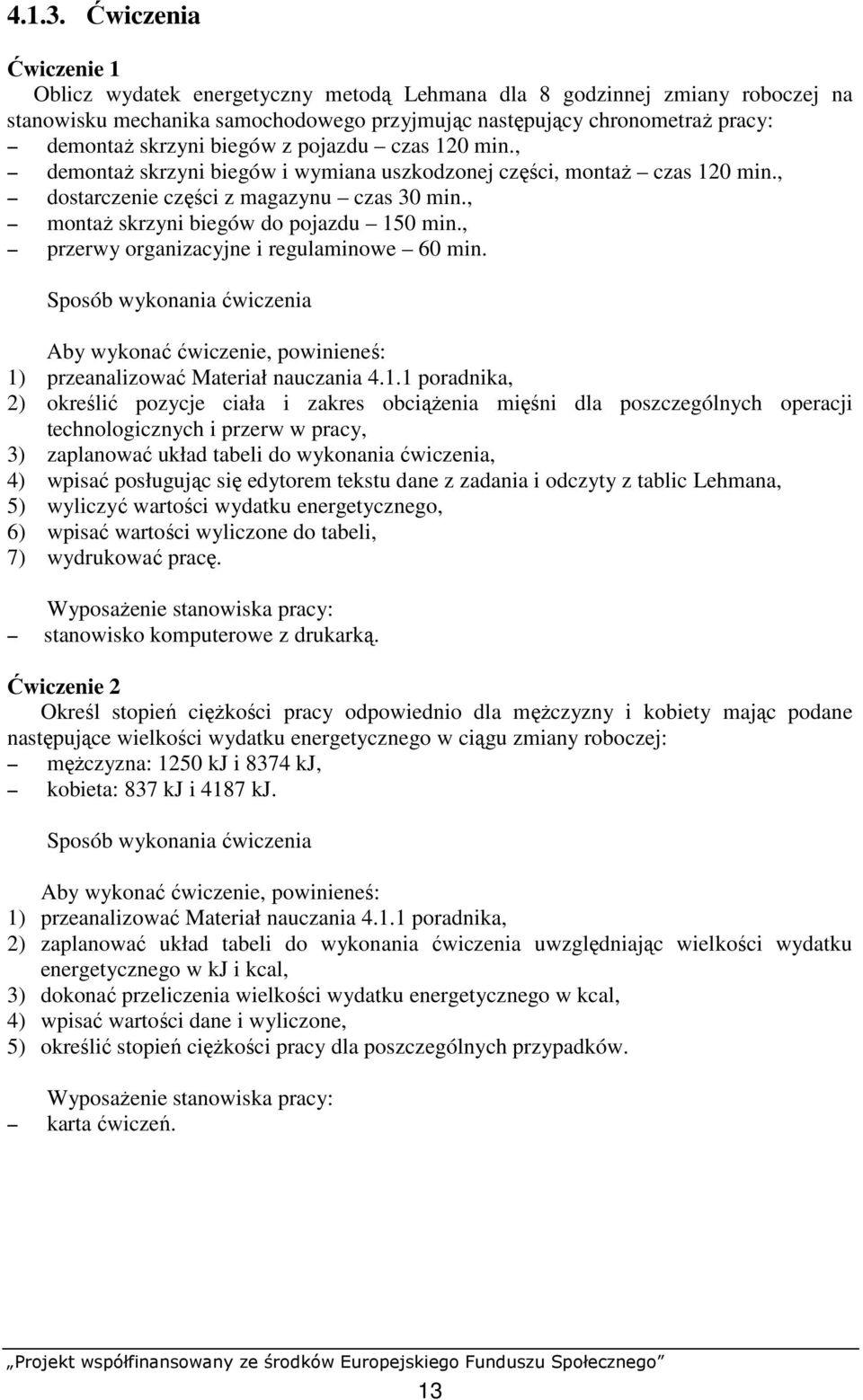 biegów z pojazdu czas 120 min., demontaŝ skrzyni biegów i wymiana uszkodzonej części, montaŝ czas 120 min., dostarczenie części z magazynu czas 30 min., montaŝ skrzyni biegów do pojazdu 150 min.