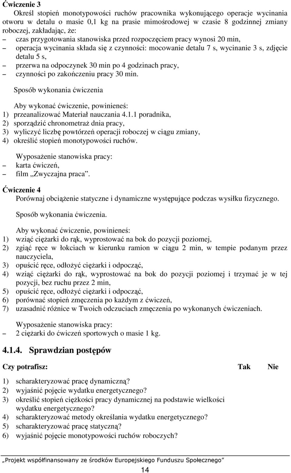 po 4 godzinach pracy, czynności po zakończeniu pracy 30 min. Sposób wykonania ćwiczenia Aby wykonać ćwiczenie, powinieneś: 1)