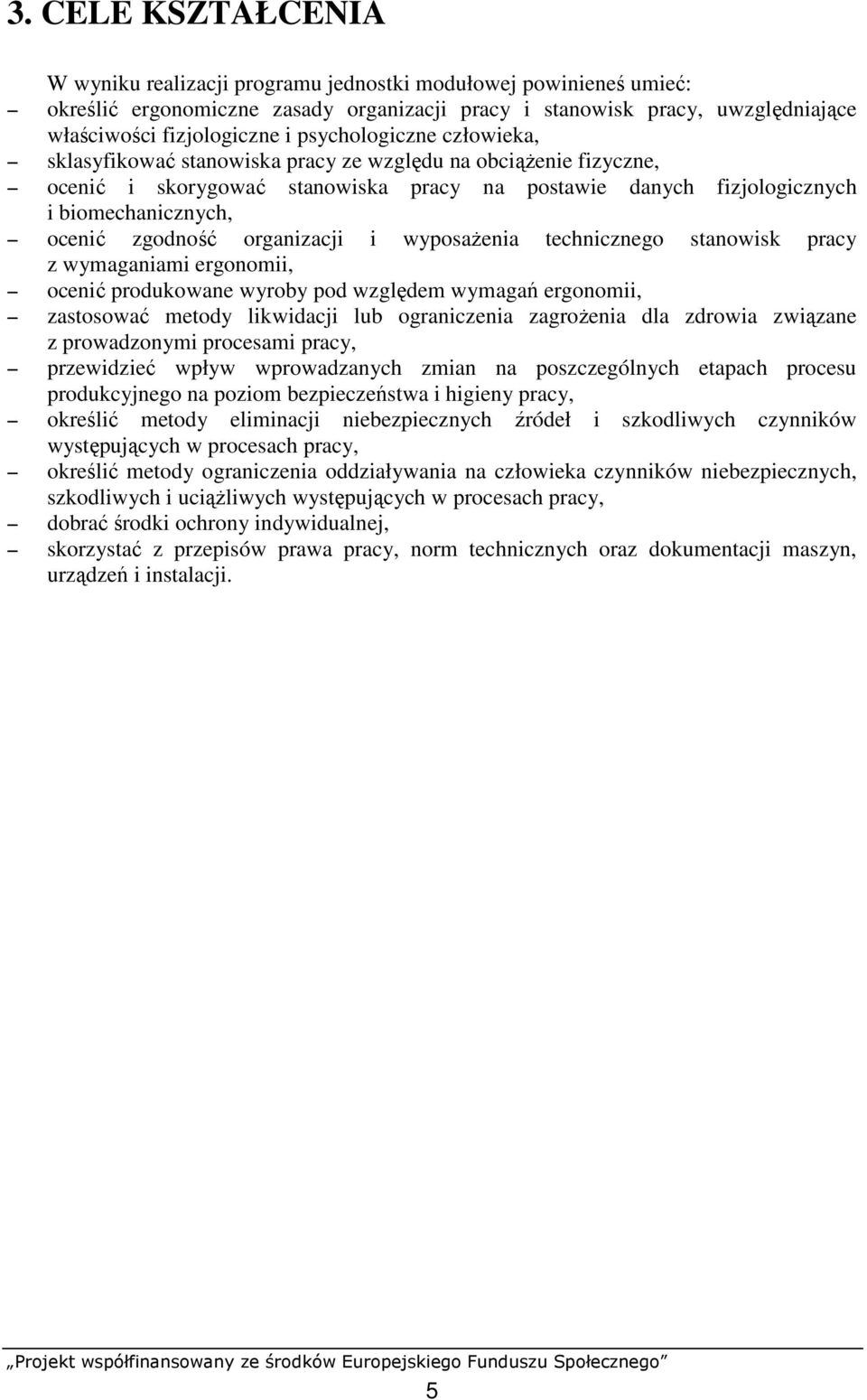 organizacji i wyposaŝenia technicznego stanowisk pracy z wymaganiami ergonomii, ocenić produkowane wyroby pod względem wymagań ergonomii, zastosować metody likwidacji lub ograniczenia zagroŝenia dla